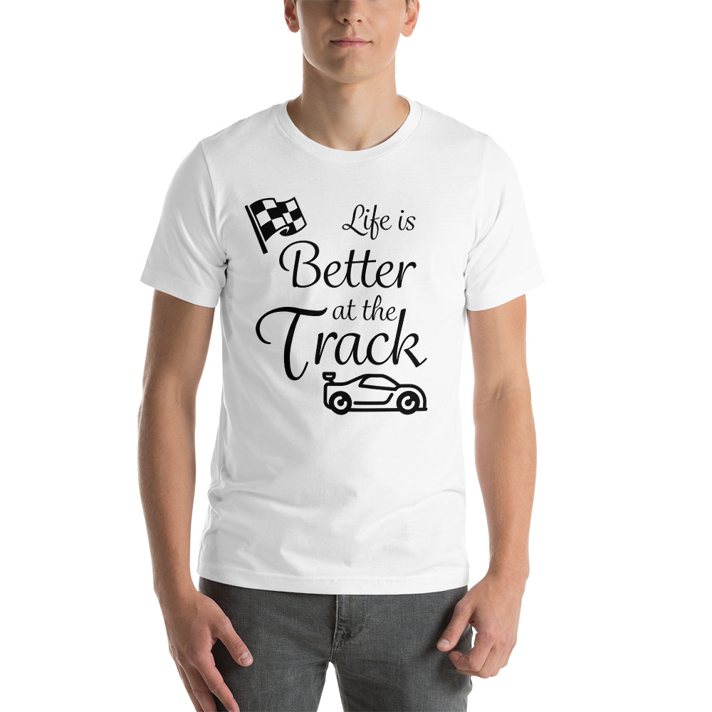T-Shirt: Life is better at the track